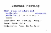 1 Journal Meeting What's new in adult and pediatric emergency medicine ( Up to 20110617 ) 急診討論室 Reported by Stanley. Wang. Date: 2011-11-29 Originated.