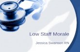 Low Staff Morale Jessica Swanson RN. Scope of Low Morale Low nurse morale has a direct adverse effect on patient outcomes (1) The difficulty and complexities.