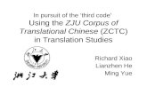 In pursuit of the ‘third code’ Using the ZJU Corpus of Translational Chinese (ZCTC) in Translation Studies Richard Xiao Lianzhen He Ming Yue.