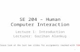 SE 204 – Human Computer Interaction Lecture 1: Introduction Lecturer: Gazihan Alankuş Please look at the last two slides for assignments (marked with TODO)