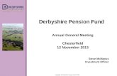 Copyright © Derbyshire County Council 2006 Derbyshire Pension Fund Annual General Meeting Chesterfield 12 November 2013 Steve McManus Investment Officer.