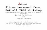 Slides borrowed from: Botball 2008 Workshop ©1993-2008 KISS Institute for Practical Robotics Written by: David P. Miller and Charles Winton with significant.