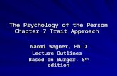 The Psychology of the Person Chapter 7 Trait Approach Naomi Wagner, Ph.D Lecture Outlines Based on Burger, 8 th edition.