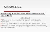 CHAPTER 7 Balancing Nationalism and Sectionalism, 1815-1840 MAIN IDEAS:  Changes in manufacturing launch an Industrial Revolution.  Slavery and other.