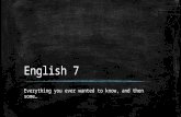 English 7 Everything you ever wanted to know, and then some…