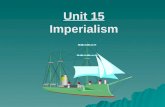 Unit 15 Imperialism. Unit 15 – Imperialism Imperialism Map Timeline European Imperialis m Japanese Imperialis m.