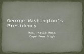 Mrs. Katie Ross Cape Fear High. New Constitution and Government take effect on April 30, 1789. Washington begins his presidency in New York City and.