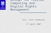An Appropriate Design for Trusted Computing and Digital Rights Management Prof. Clark Thomborson 4 th April 2007.