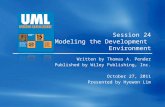 Session 24 Modeling the Development Environment Written by Thomas A. Pender Published by Wiley Publishing, Inc. October 27, 2011 Presented by Hyewon Lim.