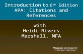 With Heidi Rivers Marshall, MFA Introduction to 6 th Edition APA: Citations and References.