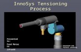 InnoSys Tensioning Process Presented to: Ford Motor Co 29Feb08 Patented and Patents pending.