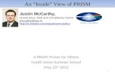 1 An “Inside” View of PRISM A PRISM Primer for Others Credit Union Summer School May 23 rd 2013 Justin McCarthy, Governance, Risk and Compliance Centre.