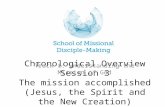 Chronological Overview Session 3 The mission accomplished (Jesus, the Spirit and the New Creation) Track 1: Understanding the Mission of God.