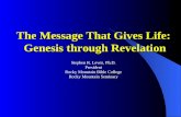 The Message That Gives Life: Genesis through Revelation Stephen R. Lewis, Ph.D. President Rocky Mountain Bible College Rocky Mountain Seminary.