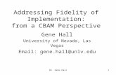 Addressing Fidelity of Implementation: from a CBAM Perspective Gene Hall University of Nevada, Las Vegas Email: gene.hall@unlv.edu 1Dr. Gene Hall.