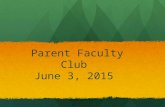 Parent Faculty Club June 3, 2015 Parent Faculty Club June 3, 2015.
