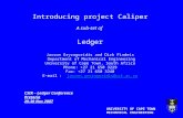 UNIVERSITY OF CAPE TOWN MECHANICAL ENGINEERING Introducing project Caliper A sub-set of Ledger Jasson Gryzagoridis and Dirk Findeis Department of Mechanical.