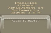 Improving Student Achievement in Mathematics Grades 3 & 4 April S. Dudley.