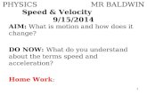 1 PHYSICSMR BALDWIN Speed & Velocity9/15/2014 AIM: What is motion and how does it change? DO NOW: What do you understand about the terms speed and acceleration?
