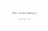 The Presidency Chapter 12. Presidents & Prime Ministers Parliaments – More common – PM chosen by legislature – Cabinet chosen from members of legislature.