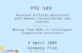 © 2006 Gregory Finn 1 Advanced Oilfield Operations with Remote Visualization and Control ---------- Moving from PDAs to Intelligent Cooperative Assistants.