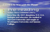 Lesson 3 At War with the Planet I. I. 1. Author: Barry Commoner (1917-) born May 28, 1917, Brooklyn, N.Y. U.S. biologist and educator. He studied at Harvard.