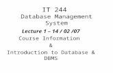 IT 244 Database Management System Lecture 1 – 14 / 02 /07 Course Information & Introduction to Database & DBMS.