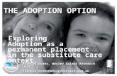 THE ADOPTION OPTION THE ADOPTION OPTION Exploring Adoption as a permanent placement in the substitute care context. Frances Evans, Wesley Dalmar Research.