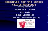 Preparing for the School Crisis Response A workshop presented by Stephen E. Brock Lee Huff Doug Siembieda CASP Crisis Intervention Specialty Group.