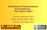 Windows Presentation Foundation: The Next GDI? Shawn Wildermuth MVP, MCSD.NET, MCT, Author and Speaker Shawn Wildermuth MVP, MCSD.NET, MCT, Author and.