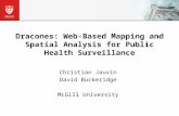 Dracones: Web-Based Mapping and Spatial Analysis for Public Health Surveillance Christian Jauvin David Buckeridge McGill University.