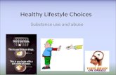Healthy Lifestyle Choices Substance use and abuse.