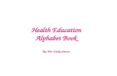 Health Education Alphabet Book By: Mrs. Emily Stinson.