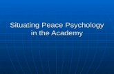 Situating Peace Psychology in the Academy. Post-Cold War Peace Psychology 1.More global in scope 2.Nuanced by geohistorical contexts 3.More differentiated: