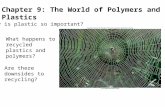 Chapter 9: The World of Polymers and Plastics Why is plastic so important? Are there downsides to recycling? What happens to recycled plastics and polymers?