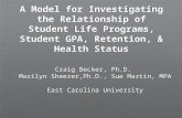A Model for Investigating the Relationship of Student Life Programs, Student GPA, Retention, & Health Status Craig Becker, Ph.D. Marilyn Sheerer,Ph.D.,