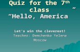 Quiz for the 7 th class “Hello, America” Let’s win the cleverest! Teacher: Demchenko Yelena Moscow.