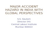 MAJOR ACCIDENT HAZARD IN INDIA WITH GLOBAL PERSPECTIVES S.S. Gautam Director (IH) Central Labour Institute Mumbai 400022.