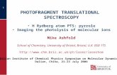1 PHOTOFRAGMENT TRANSLATIONAL SPECTROSCOPY H Rydberg atom PTS: pyrrole Imaging the photolysis of molecular ions Mike Ashfold School of Chemistry, University.