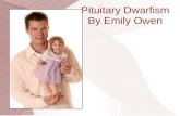 Pituitary Dwarfism By Emily Owen. Definition Abnormally short height in childhood due to the lack of growth hormone Often referred to as growth hormone.