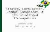 Strategy Formulation, Change Management, & its Unintended Consequences Dinesh Iyer Ohio University.