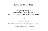 DIMETIC Pécs 2009 The geography of innovation and growth: An introduction and overview by Attila Varga Department of Economics and Regional Studies Faculty.