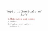 Topic 1:Chemicals of life 1.Molecules and Atoms 2.Water 3.Carbon and other elements.