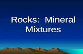 Rocks: Mineral Mixtures. What exactly is rock? A solid mixture of minerals, shells, bones, leaves, stems and other remains of living things.