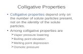 Colligative Properties Colligative properties depend only on the number of solute particles present, not on the identity of the solute particles. Among.