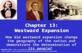 Chapter 13: Westward Expansion How did westward expansion change the geography of the nation and demonstrate the determination of its people? Pictures.