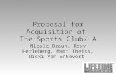 Proposal for Acquisition of The Sports Club/LA Nicole Braun, Roxy Perleberg, Matt Theiss, Nicki Van Enkevort.