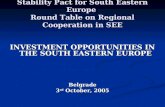 Stability Pact for South Eastern Europe Round Table on Regional Cooperation in SEE INVESTMENT OPPORTUNITIES IN THE SOUTH EASTERN EUROPE Belgrade 3 rd October,
