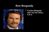 Ron Burgundy  I’m Ron Burgundy and I say stay classy, U.S.A.