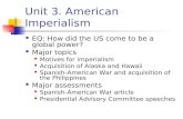 Unit 3. American Imperialism EQ: How did the US come to be a global power? Major topics Motives for imperialism Acquisition of Alaska and Hawaii Spanish-American.